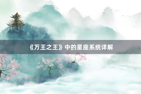 《万王之王》中的星座系统详解